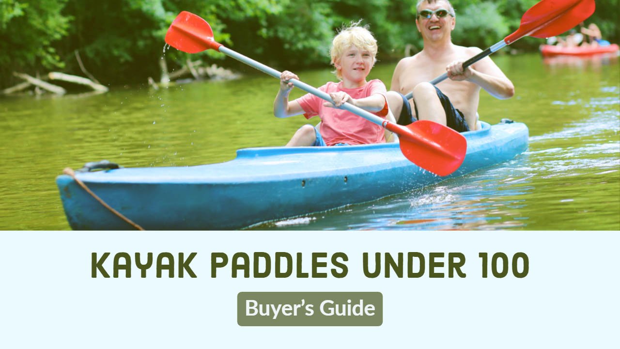 Best Kayak Paddles under 100 Buyer’s Guide